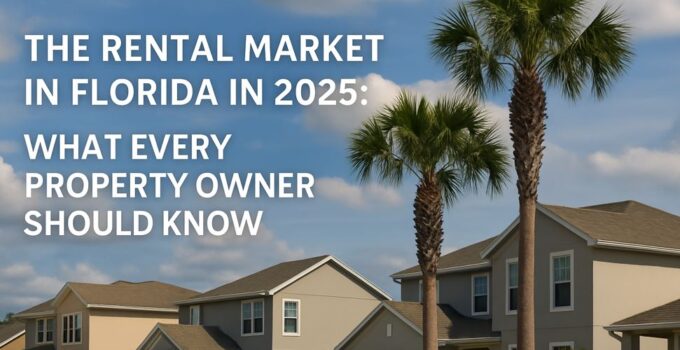 Florida Rental Market in 2025: What Every Property Owner Should Know